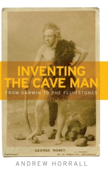 Inventing the Cave Man : From Darwin to the Flintstones, Hardback Book Inventing the Cave Man : From Darwin to the Flintstones, Hardback Book