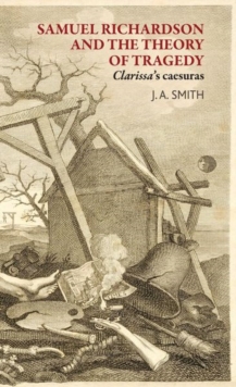 Samuel Richardson and the Theory of Tragedy : <I>Clarissa</I>'s Caesuras, Paperback Book Samuel Richardson and the Theory of Tragedy : <I>Clarissa</I>'s Caesuras, Paperback Book