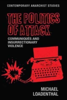 The Politics of Attack : CommuniqueS and Insurrectionary Violence, Paperback / softback Book The Politics of Attack : CommuniqueS and Insurrectionary Violence, Paperback / softback Book
