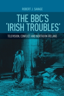 The Bbc'S 'Irish Troubles' : Television, Conflict and Northern Ireland, Paperback Book The Bbc'S 'Irish Troubles' : Television, Conflict and Northern Ireland, Paperback Book