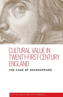 Cultural Value in Twenty-First-Century England : The Case of Shakespeare, Paperback / softback Book Cultural Value in Twenty-First-Century England : The Case of Shakespeare, Paperback / softback Book