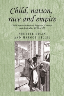 Child, nation, race and empire : Child rescue discourse, England, Canada and Australia, 1850-1915