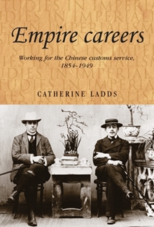 Empire careers : Working for the Chinese Customs Service, 1854-1949