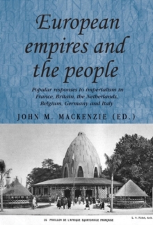 European Empires and the People : Popular Responses to Imperialism in France, Britain, the Netherlands, Belgium, Germany and Italy