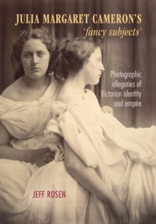 Julia Margaret Camerons Fancy Subjects : Photographic Allegories of Victorian Identity and Empire