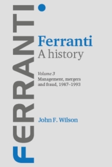 Ferranti. A history : Volume 3: Management, mergers and fraud 1987-1993