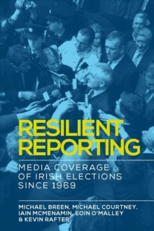 Resilient reporting : Media coverage of Irish elections since 1969