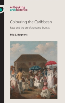 Colouring the Caribbean : Race and the Art of Agostino Brunias, Hardback Book Colouring the Caribbean : Race and the Art of Agostino Brunias, Hardback Book
