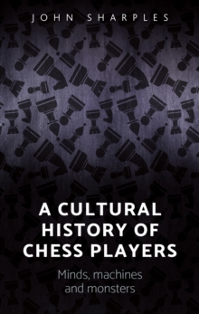 A cultural history of chess-players : Minds, machines, and monsters