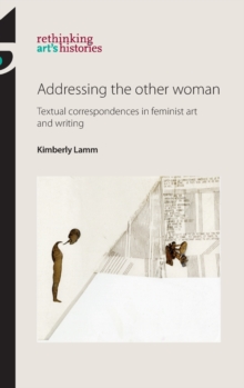 Addressing the Other Woman : Textual Correspondences in Feminist Art and Writing