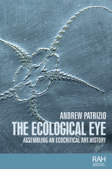 The ecological eye : Assembling an ecocritical art history