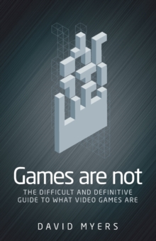 Games are Not : The Difficult and Definitive Guide to What Video Games are, Paperback Book Games are Not : The Difficult and Definitive Guide to What Video Games are, Paperback Book