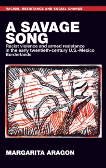 A savage song : Racist violence and armed resistance in the early twentieth-century U.S.-Mexico Borderlands