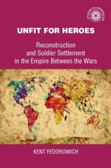 Unfit for heroes : Reconstruction and soldier settlement in the empire between the wars