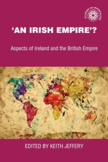 'An Irish empire'? : Aspects of Ireland and the British Empire