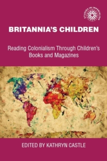 Britannia's Children : Reading Colonialism Through Children's Books and Magazines