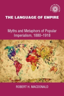 The language of empire : Myths and metaphors of popular imperialism, 1880-1918