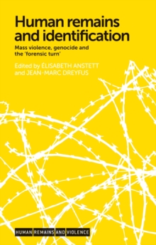 Human Remains and Identification : Mass Violence, Genocide, and the Forensic Turn