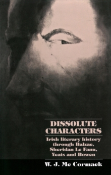 Dissolute Characters : Irish literary history through Balzac, Sheridan Le Fanu, Yeats and Bowen