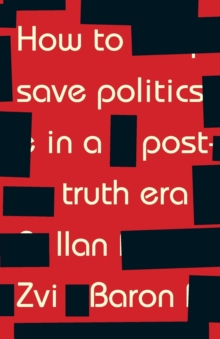 How to Save Politics in a Post-Truth Era : Thinking Through Difficult Times, Paperback Book How to Save Politics in a Post-Truth Era : Thinking Through Difficult Times, Paperback Book