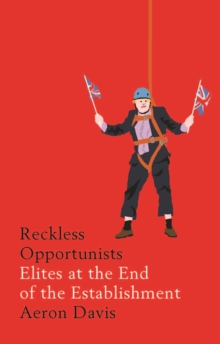 Reckless opportunists : Elites at the end of the Establishment, EPUB eBook Reckless opportunists : Elites at the end of the Establishment, EPUB eBook