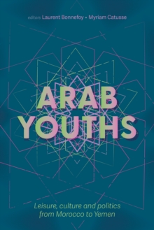 Arab youths : Leisure, culture and politics from Morocco to Yemen