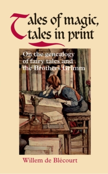 Tales of Magic, Tales in Print : On the Genealogy of Fairy Tales and the Brothers Grimm