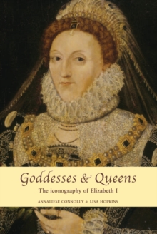 Goddesses and Queens : The iconography of Elizabeth I