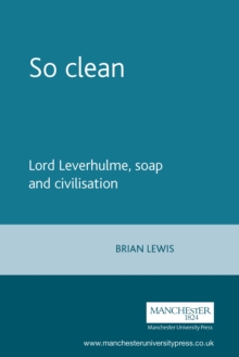 So clean : Lord Leverhulme, soap and civilisation