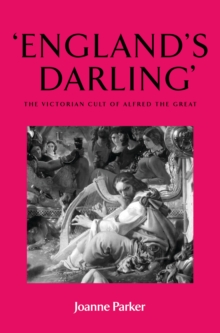 EnglandS Darling : The Victorian Cult of Alfred the Great