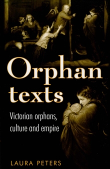 Orphan texts : Victorians, orphans, culture and empire