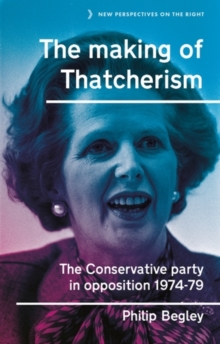 The making of Thatcherism : The Conservative Party in opposition, 1974-79