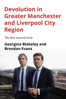 Devolution in Greater Manchester and Liverpool City Region : The first mayoral term