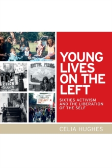 Young Lives on the Left : Sixties Activism and the Liberation of the Self, Paperback / softback Book Young Lives on the Left : Sixties Activism and the Liberation of the Self, Paperback / softback Book