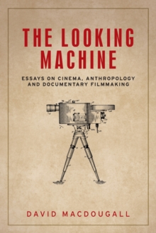 The Looking Machine : Essays on Cinema, Anthropology and Documentary Filmmaking