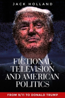 Fictional television and American politics : From 9/11 to Donald Trump