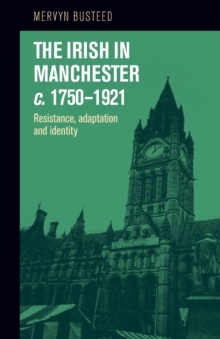 The Irish in Manchester <I>C</I>.1750-1921 : Resistance, Adaptation and Identity, Paperback / softback Book The Irish in Manchester <I>C</I>.1750-1921 : Resistance, Adaptation and Identity, Paperback / softback Book