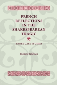 French Reflections in the Shakespearean Tragic : Three Case Studies