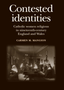 Contested identities : Catholic women religious in nineteenth-century England and Wales