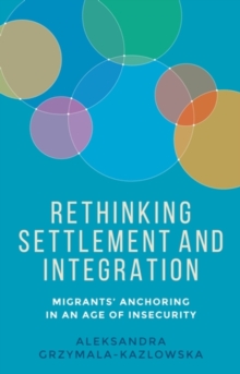 Rethinking settlement and integration : Migrants' anchoring in an age of insecurity