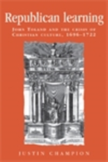 Republican learning : John Toland and the crisis of Christian culture, 1696-1722