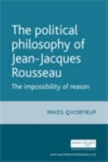 The Political Philosophy of Jean-Jacques Rousseau : The Impossibilty of Reason