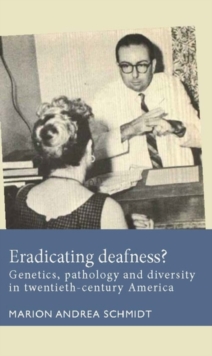 Eradicating deafness? : Genetics, pathology, and diversity in twentieth-century America