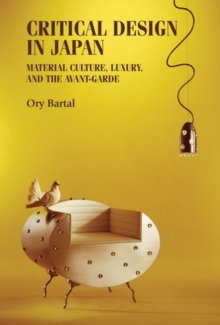 Critical Design in Japan : Material Culture, Luxury, and the Avant-Garde, Hardback Book Critical Design in Japan : Material Culture, Luxury, and the Avant-Garde, Hardback Book