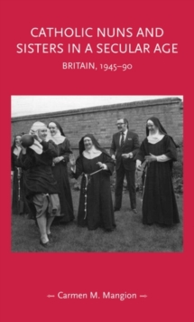 Catholic nuns and sisters in a secular age : Britain, 1945-90