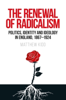 The renewal of radicalism : Politics, identity and ideology in England, 1867-1924