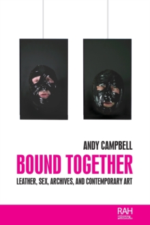 Bound Together : Leather, Sex, Archives, and Contemporary Art