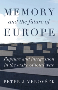 Memory and the future of Europe : Rupture and integration in the wake of total war