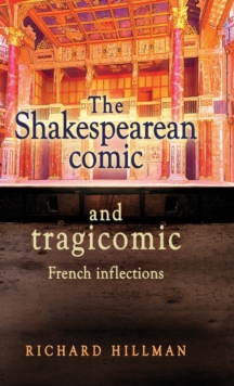 The Shakespearean Comic and Tragicomic : French Inflections, Hardback Book The Shakespearean Comic and Tragicomic : French Inflections, Hardback Book
