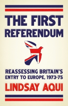 The first referendum : Reassessing Britain's entry to Europe, 1973-75